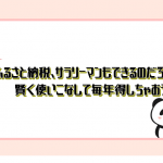ふるさと納税、サラリーマンもできるのだろうか?賢く使いこなして毎年得しちゃおう